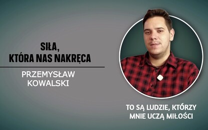 Siła, która nas nakręca | Przemysław Kowalski
